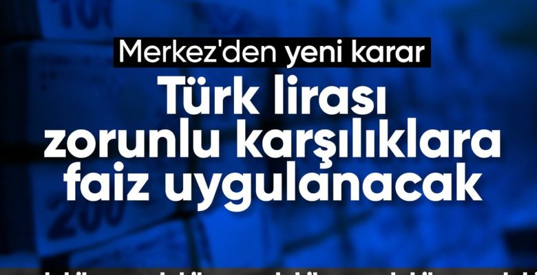 Merkez Bankası Türk lirası zorunlu karşılıklara faiz uygulayacak